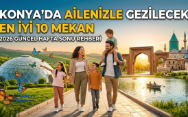 Konya'da Ailenizle Gidebileceğiniz En İyi 10 Hafta Sonu Mekanı: 2026 Güncel Gezi Rehberi!