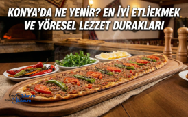 Konya'da Ne Yenir? En İyi Etliekmek ve Yöresel Lezzet Durakları