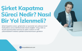 Şirket Kapatma Süreci Nedir? Nasıl Bir Yol İzlenmeli?